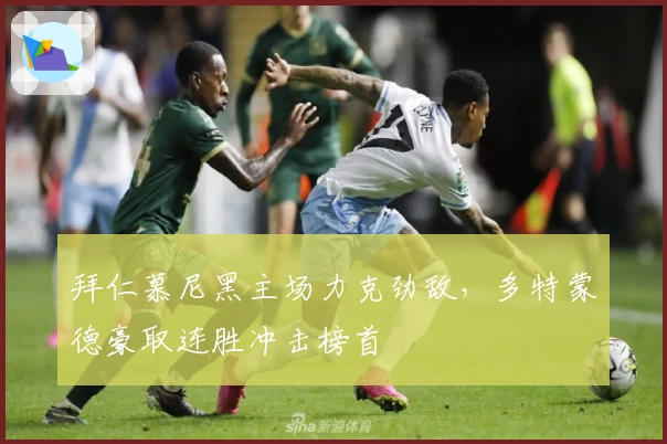 拜仁慕尼黑主场力克劲敌，多特蒙德豪取连胜冲击榜首