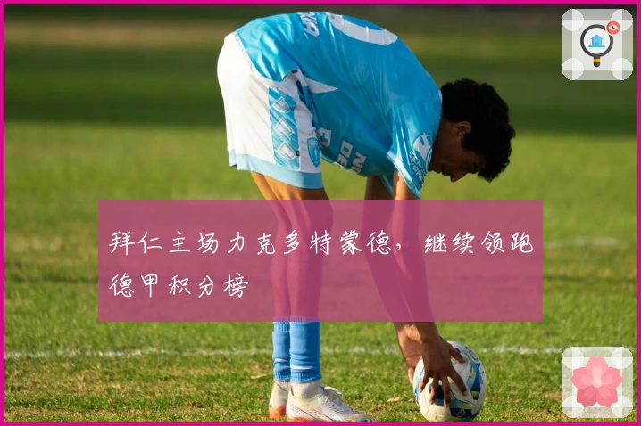 拜仁主场力克多特蒙德，继续领跑德甲积分榜