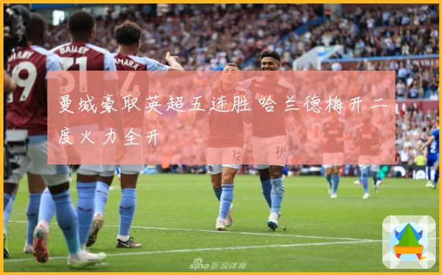 曼城豪取英超五连胜 哈兰德梅开二度火力全开